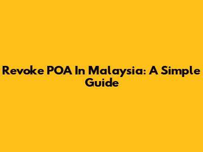 Revoke POA In Malaysia: A Simple Guide
