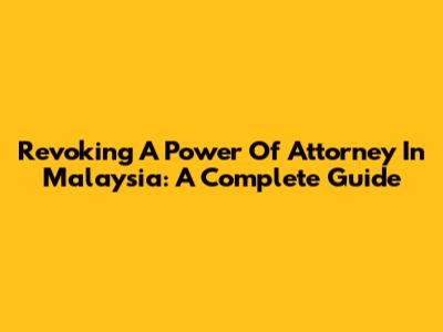 Revoking A Power Of Attorney In Malaysia: A Complete Guide