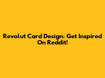 Revolut Card Design: Get Inspired On Reddit!