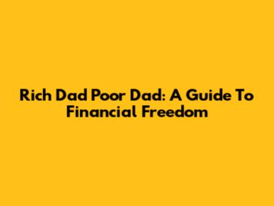 Rich Dad Poor Dad: A Guide To Financial Freedom