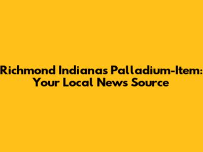 Richmond Indiana's Palladium-Item: Your Local News Source