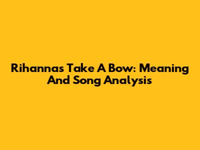 Rihanna's Take A Bow: Meaning And Song Analysis