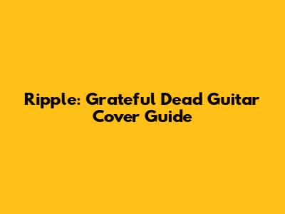 Ripple: Grateful Dead Guitar Cover Guide