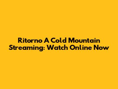 Ritorno A Cold Mountain Streaming: Watch Online Now