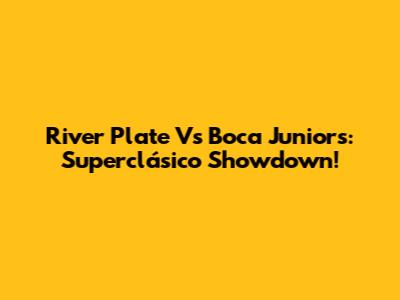 River Plate Vs Boca Juniors: Superclásico Showdown!