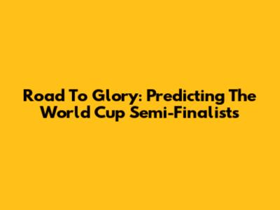 Road To Glory: Predicting The World Cup Semi-Finalists