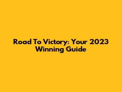 Road To Victory: Your 2023 Winning Guide
