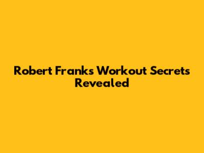 Robert Frank's Workout Secrets Revealed