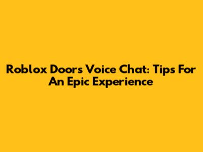 Roblox Doors Voice Chat: Tips For An Epic Experience