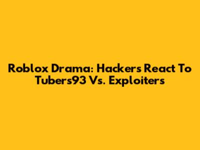 Roblox Drama: Hackers React To Tubers93 Vs. Exploiters