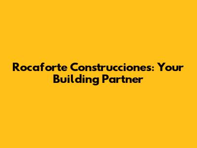 Rocaforte Construcciones: Your Building Partner