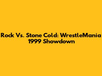 Rock Vs. Stone Cold: WrestleMania 1999 Showdown