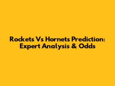 Rockets Vs Hornets Prediction: Expert Analysis & Odds