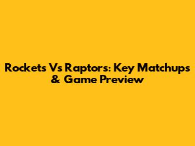 Rockets Vs Raptors: Key Matchups & Game Preview