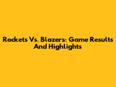 Rockets Vs. Blazers: Game Results And Highlights
