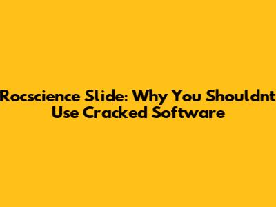 Rocscience Slide: Why You Shouldn't Use Cracked Software