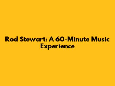 Rod Stewart: A 60-Minute Music Experience