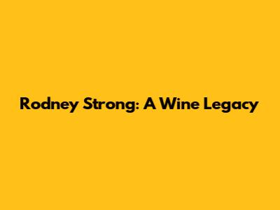 Rodney Strong: A Wine Legacy