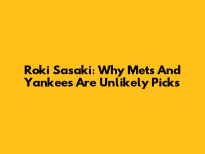Roki Sasaki: Why Mets And Yankees Are Unlikely Picks