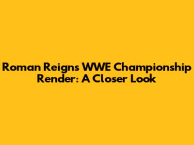 Roman Reigns WWE Championship Render: A Closer Look