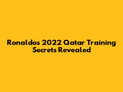 Ronaldo's 2022 Qatar Training Secrets Revealed