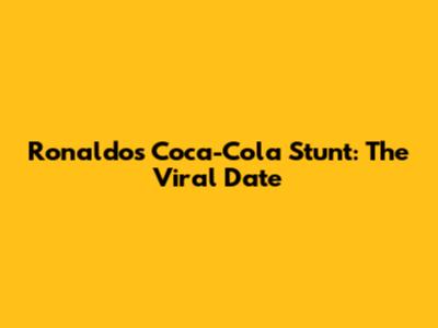 Ronaldo's Coca-Cola Stunt: The Viral Date
