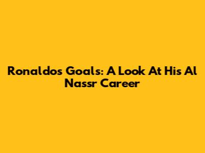 Ronaldo's Goals: A Look At His Al Nassr Career