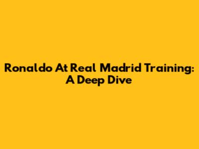 Ronaldo At Real Madrid Training: A Deep Dive
