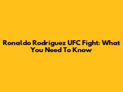 Ronaldo Rodriguez UFC Fight: What You Need To Know