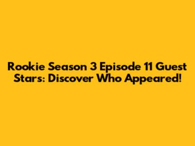 Rookie Season 3 Episode 11 Guest Stars: Discover Who Appeared!