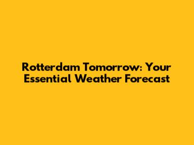 Rotterdam Tomorrow: Your Essential Weather Forecast