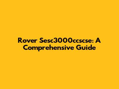 Rover Sesc3000ccscse: A Comprehensive Guide