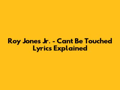 Roy Jones Jr. - Can't Be Touched Lyrics Explained