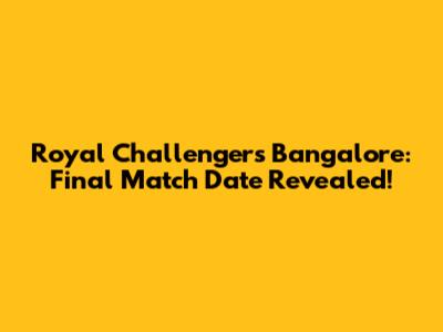 Royal Challengers Bangalore: Final Match Date Revealed!