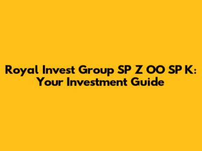 Royal Invest Group SP Z OO SP K: Your Investment Guide