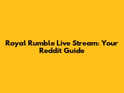 Royal Rumble Live Stream: Your Reddit Guide