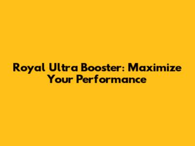 Royal Ultra Booster: Maximize Your Performance
