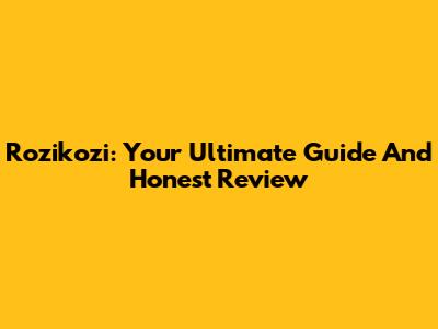 Rozikozi: Your Ultimate Guide And Honest Review