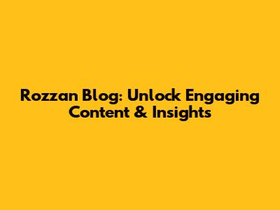 Rozzan Blog: Unlock Engaging Content & Insights