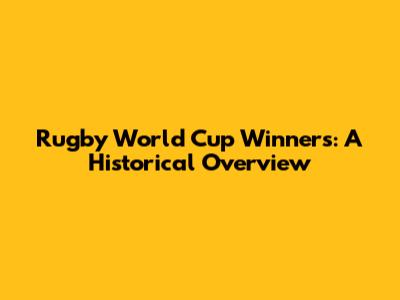 Rugby World Cup Winners: A Historical Overview