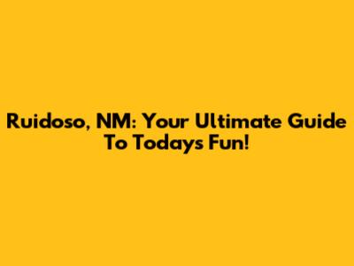 Ruidoso, NM: Your Ultimate Guide To Today's Fun!
