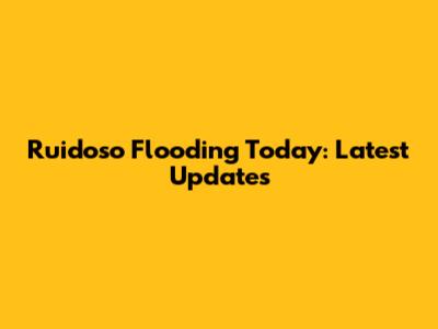 Ruidoso Flooding Today: Latest Updates