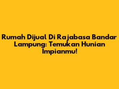 Rumah Dijual Di Rajabasa Bandar Lampung: Temukan Hunian Impianmu!