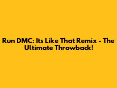Run DMC: It's Like That Remix - The Ultimate Throwback!