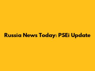 Russia News Today: PSEi Update