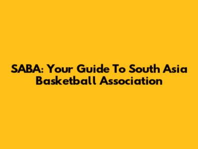 SABA: Your Guide To South Asia Basketball Association