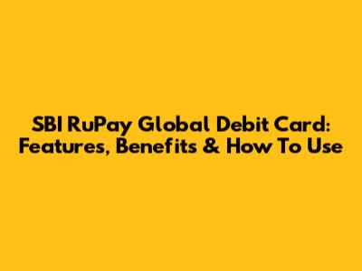 SBI RuPay Global Debit Card: Features, Benefits & How To Use