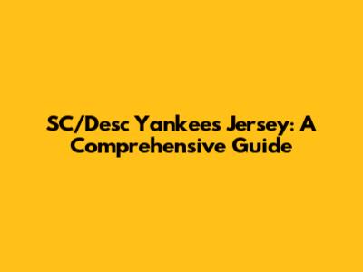 SC/Desc Yankees Jersey: A Comprehensive Guide