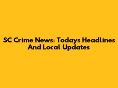 SC Crime News: Today's Headlines And Local Updates