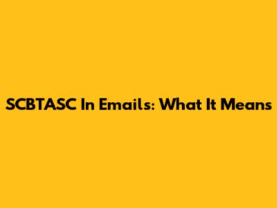SCBTASC In Emails: What It Means